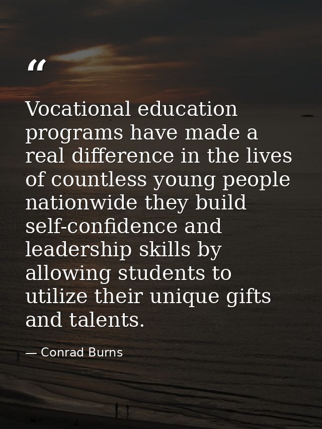 Vocational education programs have made a real difference in the lives of countless young people nationwide they build s — Conrad Burns