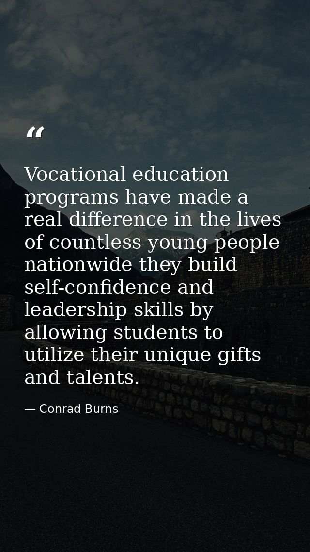 Vocational education programs have made a real difference in the lives of countless young people nationwide they build s — Conrad Burns