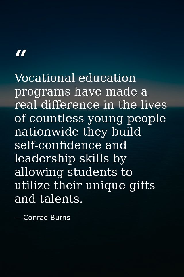 Vocational education programs have made a real difference in the lives of countless young people nationwide they build s — Conrad Burns