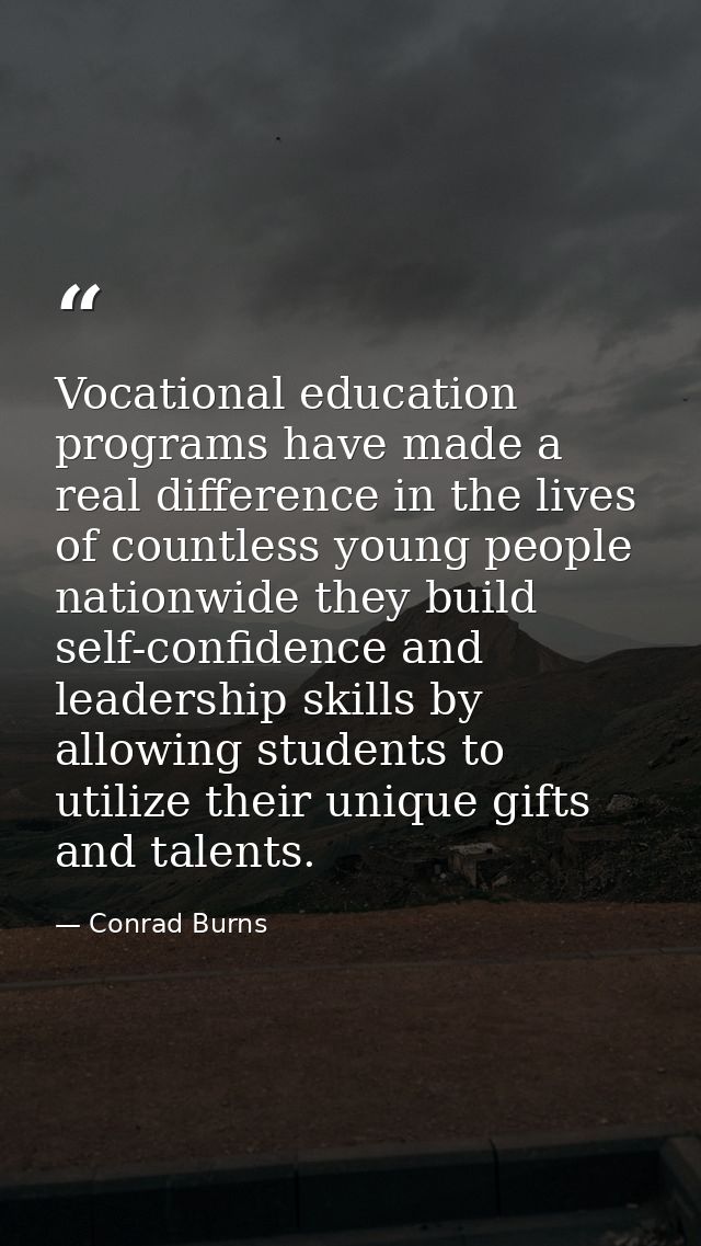 Vocational education programs have made a real difference in the lives of countless young people nationwide they build s — Conrad Burns