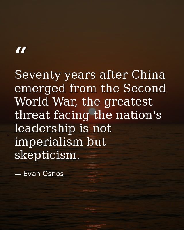 Seventy years after China emerged from the Second World War, the greatest threat facing the nation's leadership is not i — Evan Osnos