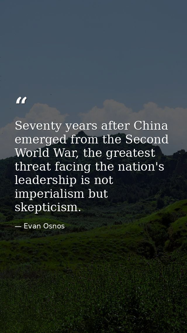 Seventy years after China emerged from the Second World War, the greatest threat facing the nation's leadership is not i — Evan Osnos