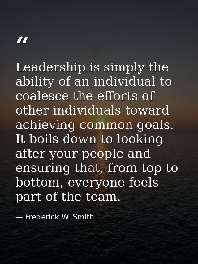 Leadership is simply the ability of an individual to coalesce the efforts of other individuals toward achieving common g — Frederick W. Smith