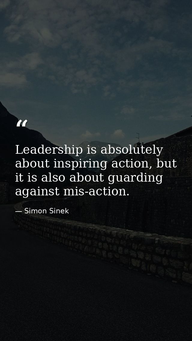 Leadership is absolutely about inspiring action, but it is also about guarding against mis-action. — Simon Sinek