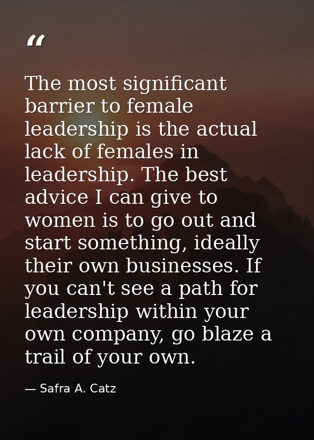 The most significant barrier to female leadership is the actual lack of females in leadership. The best advice I can giv — Safra A. Catz