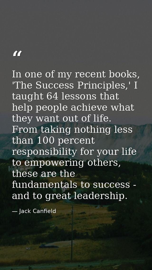 In one of my recent books, 'The Success Principles,' I taught 64 lessons that help people achieve what they want out of  — Jack Canfield