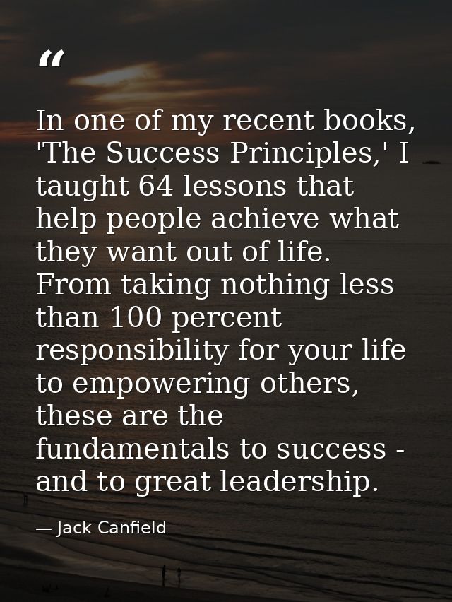 In one of my recent books, 'The Success Principles,' I taught 64 lessons that help people achieve what they want out of  — Jack Canfield