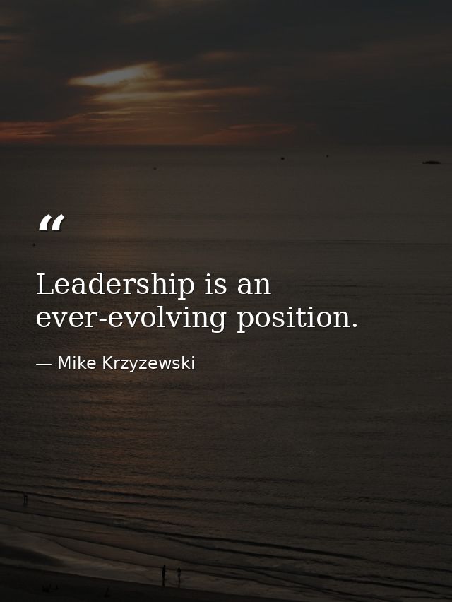 Leadership is an ever-evolving position. — Mike Krzyzewski