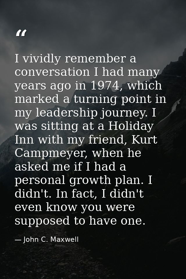 I vividly remember a conversation I had many years ago in 1974, which marked a turning point in my leadership journey. I — John C. Maxwell
