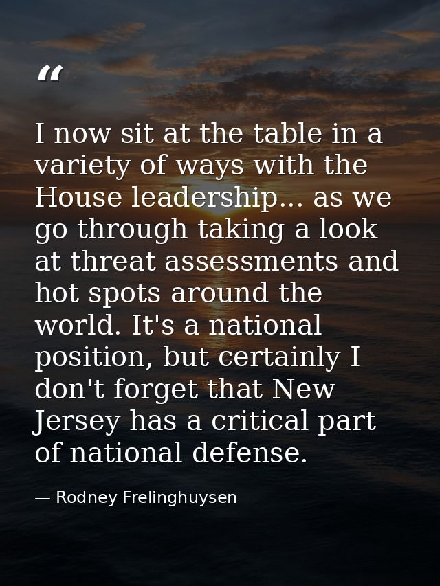 I now sit at the table in a variety of ways with the House leadership... as we go through taking a look at threat assess — Rodney Frelinghuysen