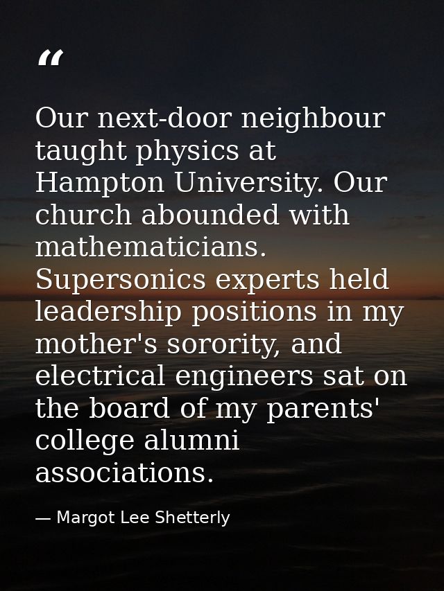 Our next-door neighbour taught physics at Hampton University. Our church abounded with mathematicians. Supersonics exper — Margot Lee Shetterly