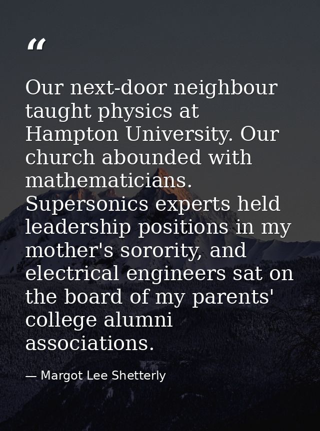 Our next-door neighbour taught physics at Hampton University. Our church abounded with mathematicians. Supersonics exper — Margot Lee Shetterly
