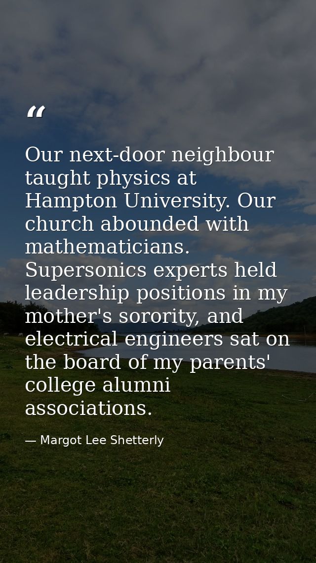 Our next-door neighbour taught physics at Hampton University. Our church abounded with mathematicians. Supersonics exper — Margot Lee Shetterly