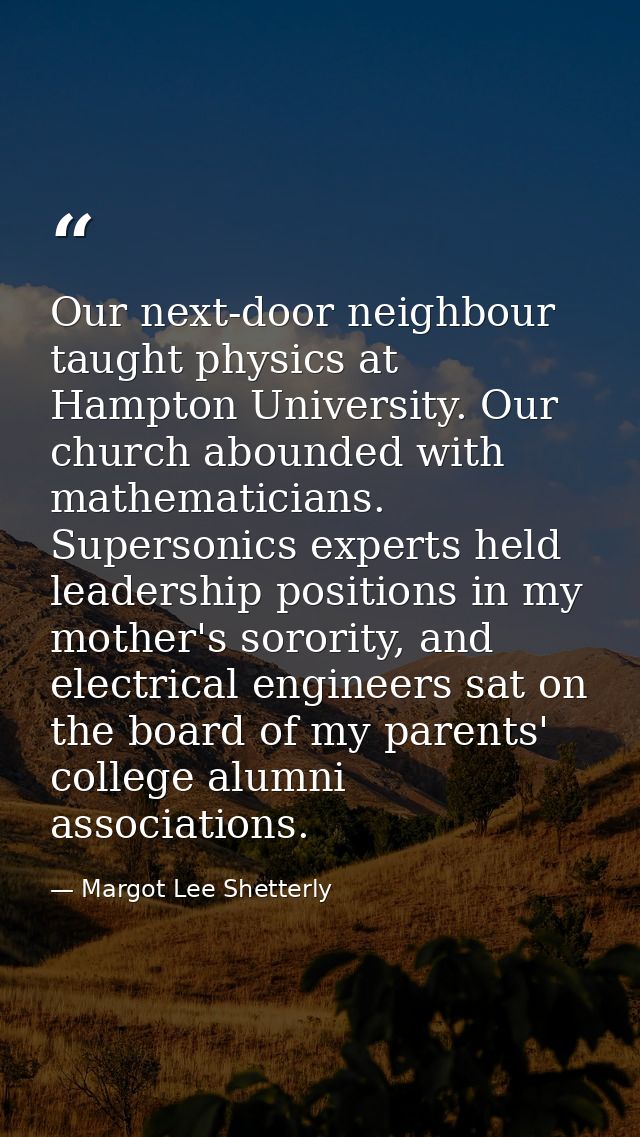 Our next-door neighbour taught physics at Hampton University. Our church abounded with mathematicians. Supersonics exper — Margot Lee Shetterly