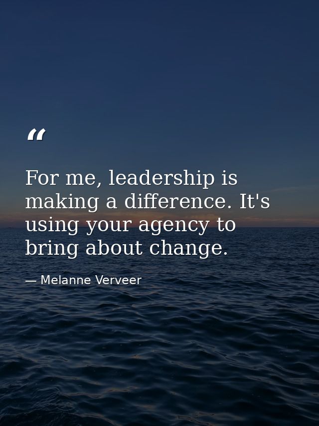 For me, leadership is making a difference. It's using your agency to bring about change. — Melanne Verveer
