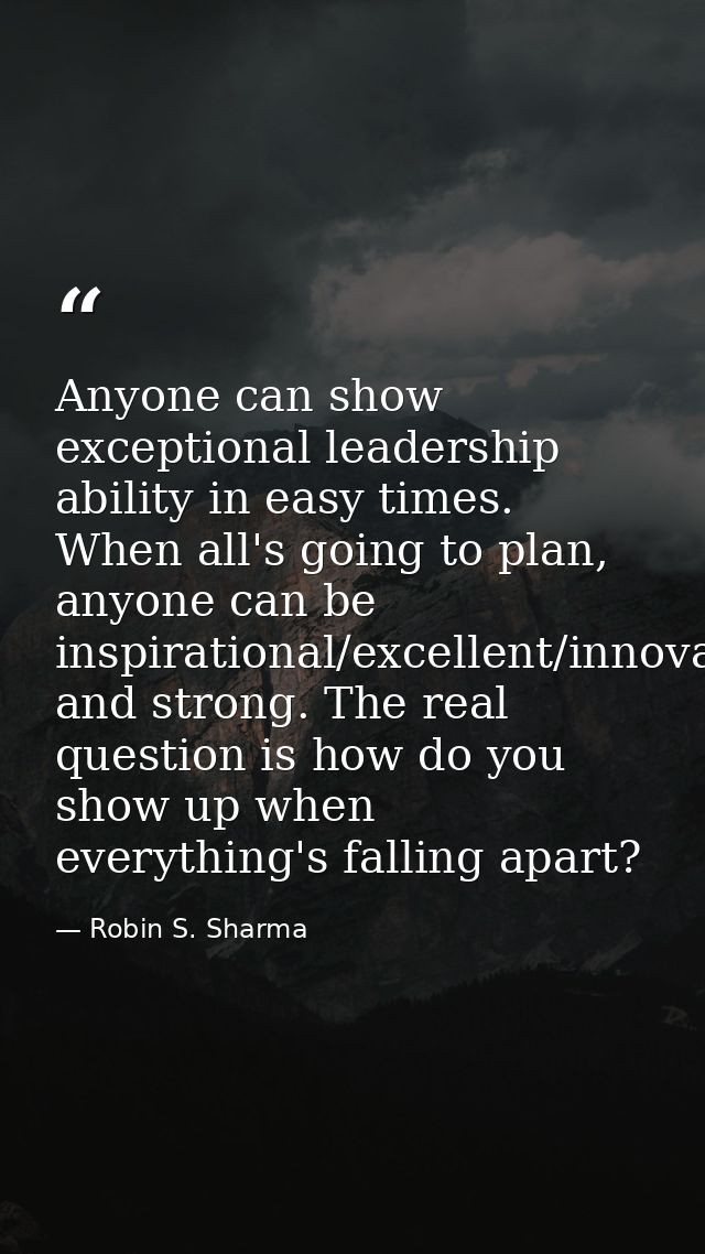 Anyone can show exceptional leadership ability in easy times. When all's going to plan, anyone can be inspirational/exce — Robin S. Sharma