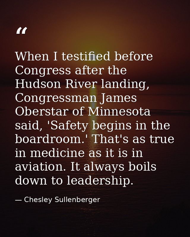 When I testified before Congress after the Hudson River landing, Congressman James Oberstar of Minnesota said, 'Safety b — Chesley Sullenberger