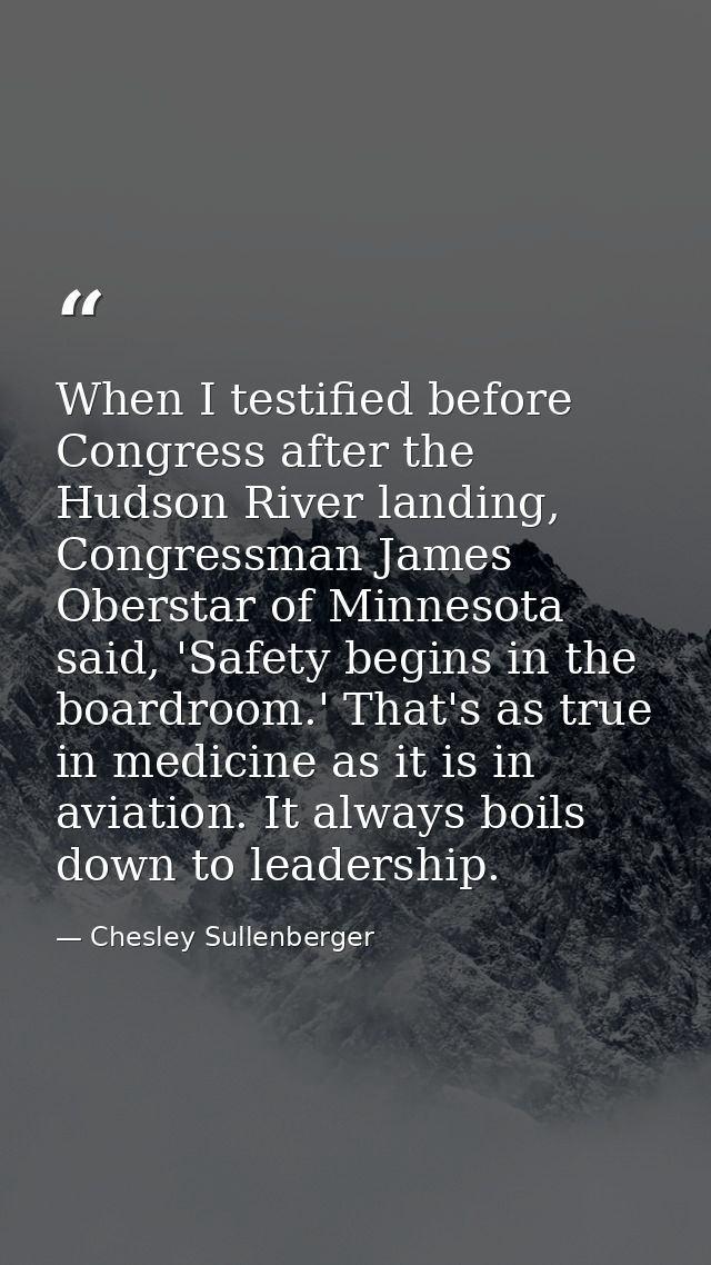 When I testified before Congress after the Hudson River landing, Congressman James Oberstar of Minnesota said, 'Safety b — Chesley Sullenberger