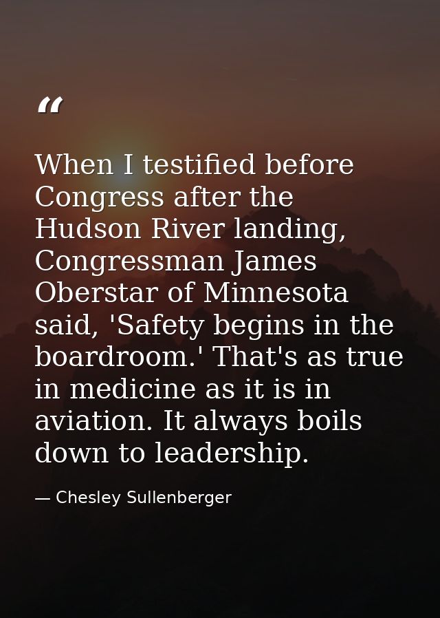 When I testified before Congress after the Hudson River landing, Congressman James Oberstar of Minnesota said, 'Safety b — Chesley Sullenberger