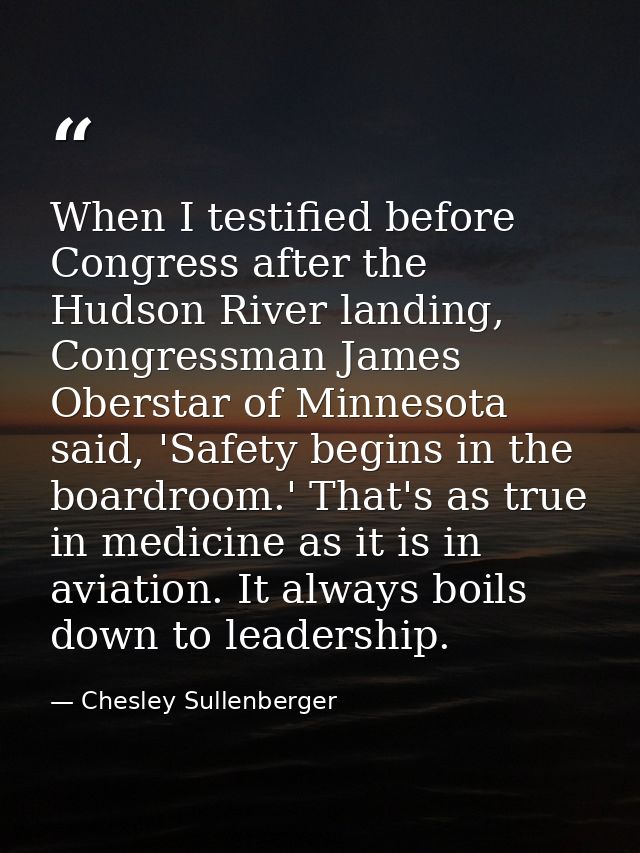 When I testified before Congress after the Hudson River landing, Congressman James Oberstar of Minnesota said, 'Safety b — Chesley Sullenberger