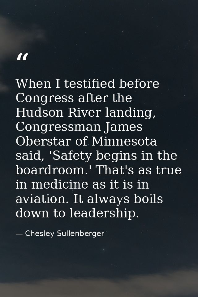 When I testified before Congress after the Hudson River landing, Congressman James Oberstar of Minnesota said, 'Safety b — Chesley Sullenberger