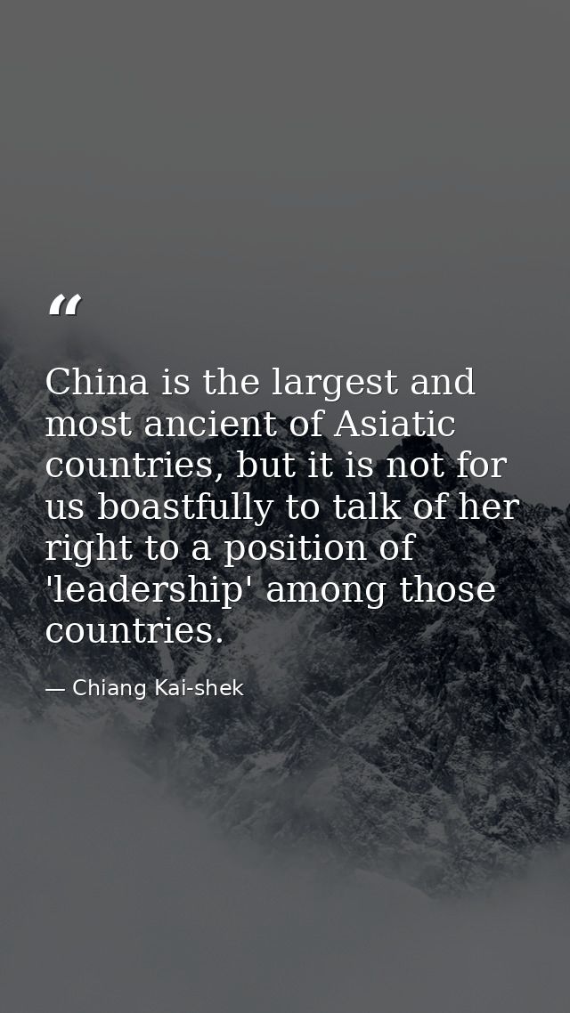 China is the largest and most ancient of Asiatic countries, but it is not for us boastfully to talk of her right to a po — Chiang Kai-shek