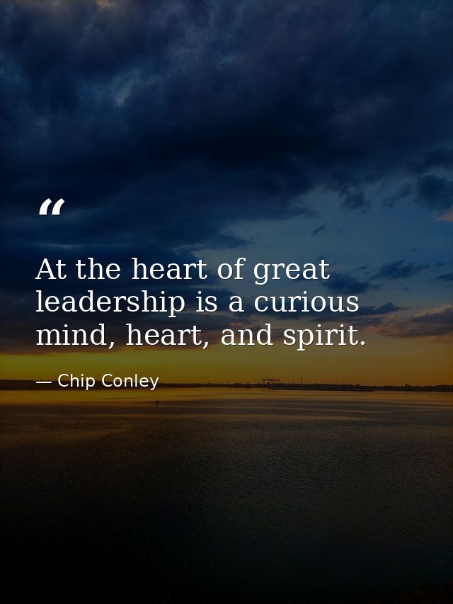 At the heart of great leadership is a curious mind, heart, and spirit. — Chip Conley