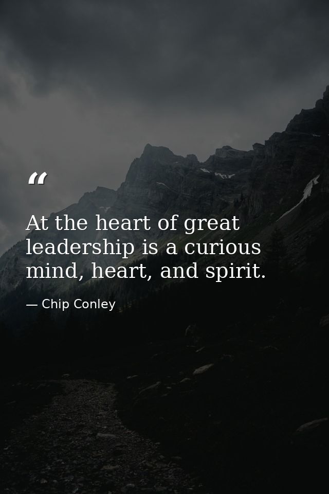 At the heart of great leadership is a curious mind, heart, and spirit. — Chip Conley