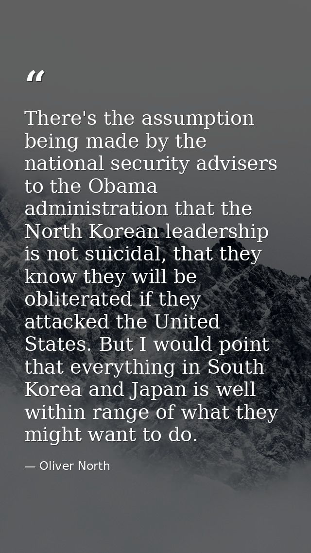 There's the assumption being made by the national security advisers to the Obama administration that the North Korean le — Oliver North