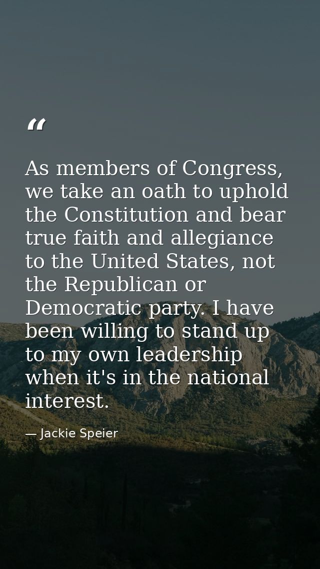 As members of Congress, we take an oath to uphold the Constitution and bear true faith and allegiance to the United Stat — Jackie Speier