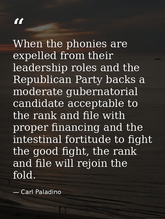 When the phonies are expelled from their leadership roles and the Republican Party backs a moderate gubernatorial candid — Carl Paladino