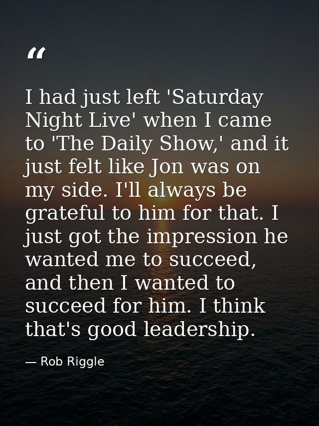 I had just left 'Saturday Night Live' when I came to 'The Daily Show,' and it just felt like Jon was on my side. I'll al — Rob Riggle