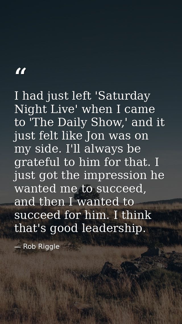 I had just left 'Saturday Night Live' when I came to 'The Daily Show,' and it just felt like Jon was on my side. I'll al — Rob Riggle