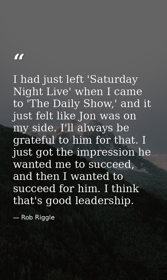 I had just left 'Saturday Night Live' when I came to 'The Daily Show,' and it just felt like Jon was on my side. I'll al — Rob Riggle