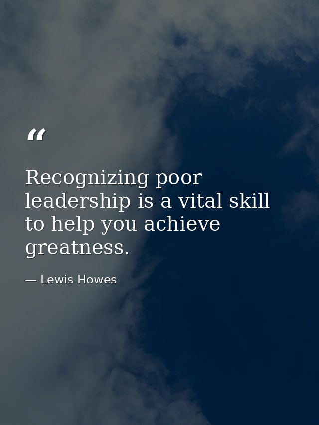 Recognizing poor leadership is a vital skill to help you achieve greatness. — Lewis Howes