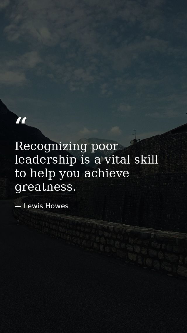 Recognizing poor leadership is a vital skill to help you achieve greatness. — Lewis Howes