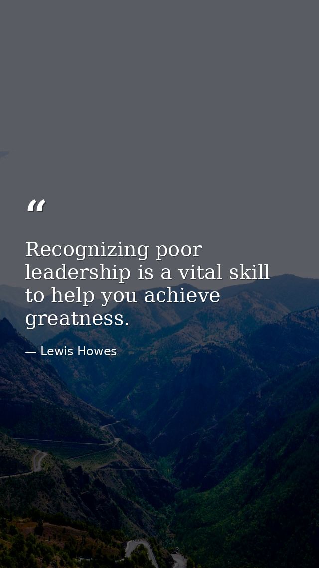 Recognizing poor leadership is a vital skill to help you achieve greatness. — Lewis Howes