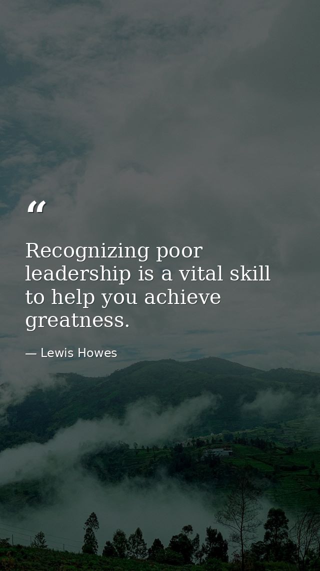 Recognizing poor leadership is a vital skill to help you achieve greatness. — Lewis Howes
