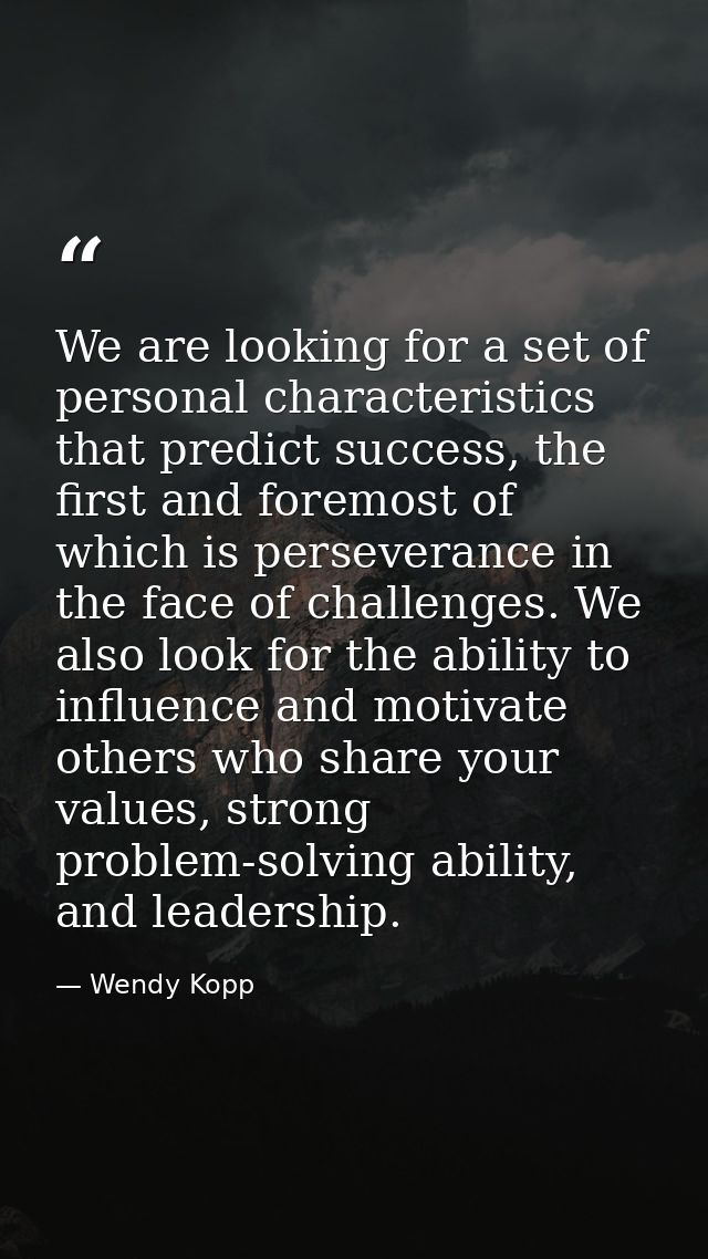 We are looking for a set of personal characteristics that predict success, the first and foremost of which is perseveran — Wendy Kopp