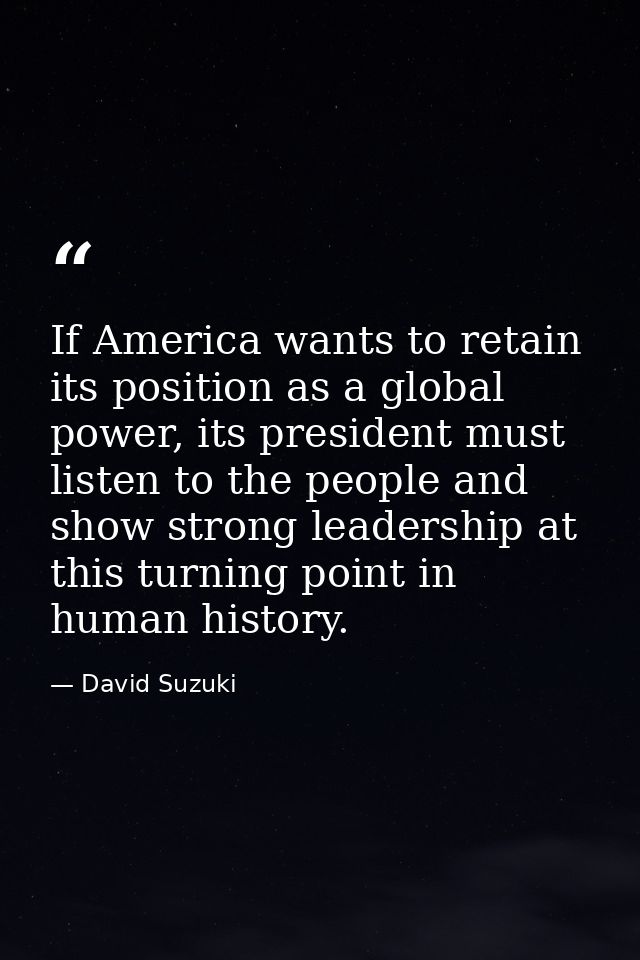 If America wants to retain its position as a global power, its president must listen to the people and show strong leade — David Suzuki