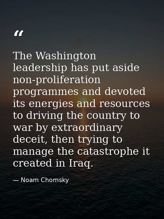 The Washington leadership has put aside non-proliferation programmes and devoted its energies and resources to driving t — Noam Chomsky