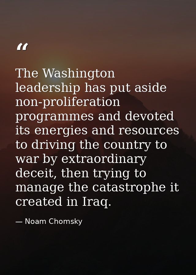 The Washington leadership has put aside non-proliferation programmes and devoted its energies and resources to driving t — Noam Chomsky