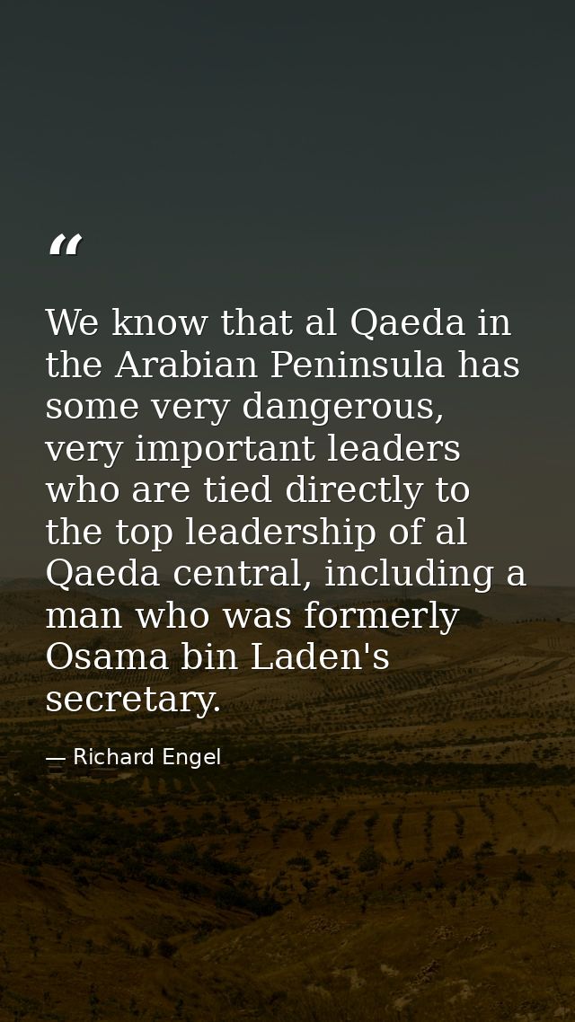 We know that al Qaeda in the Arabian Peninsula has some very dangerous, very important leaders who are tied directly to  — Richard Engel