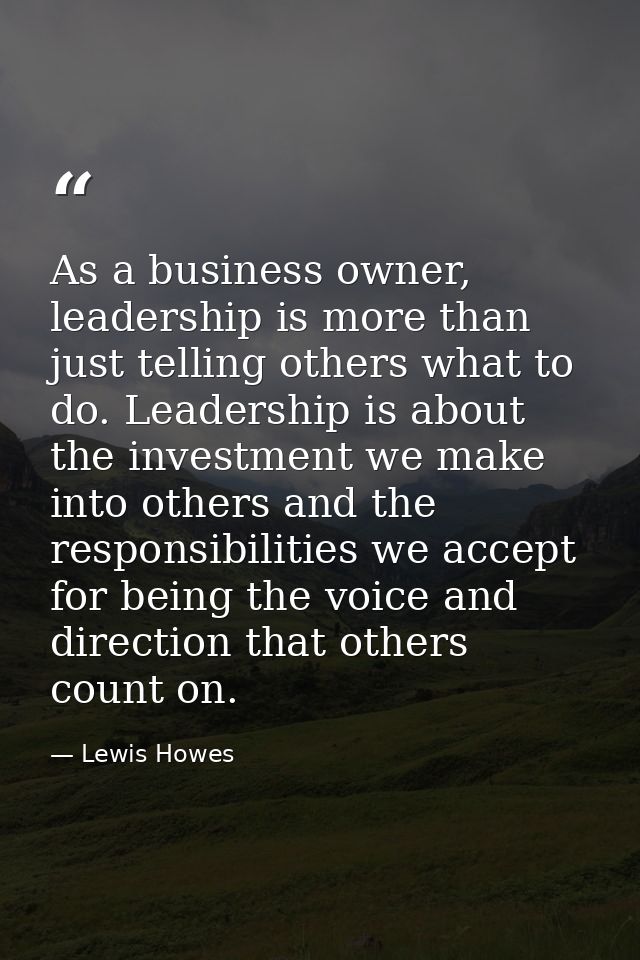 As a business owner, leadership is more than just telling others what to do. Leadership is about the investment we make  — Lewis Howes