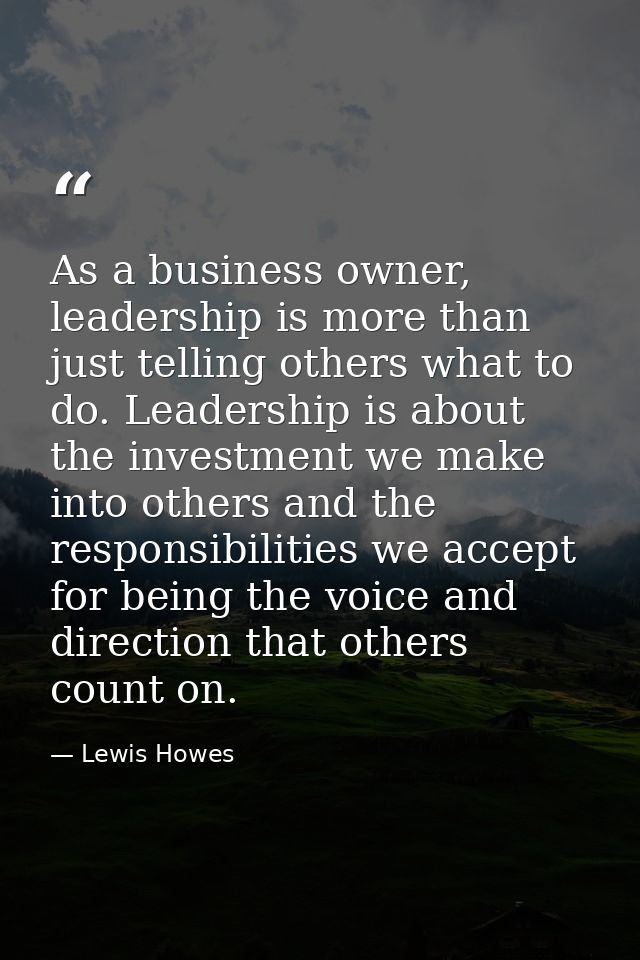 As a business owner, leadership is more than just telling others what to do. Leadership is about the investment we make  — Lewis Howes
