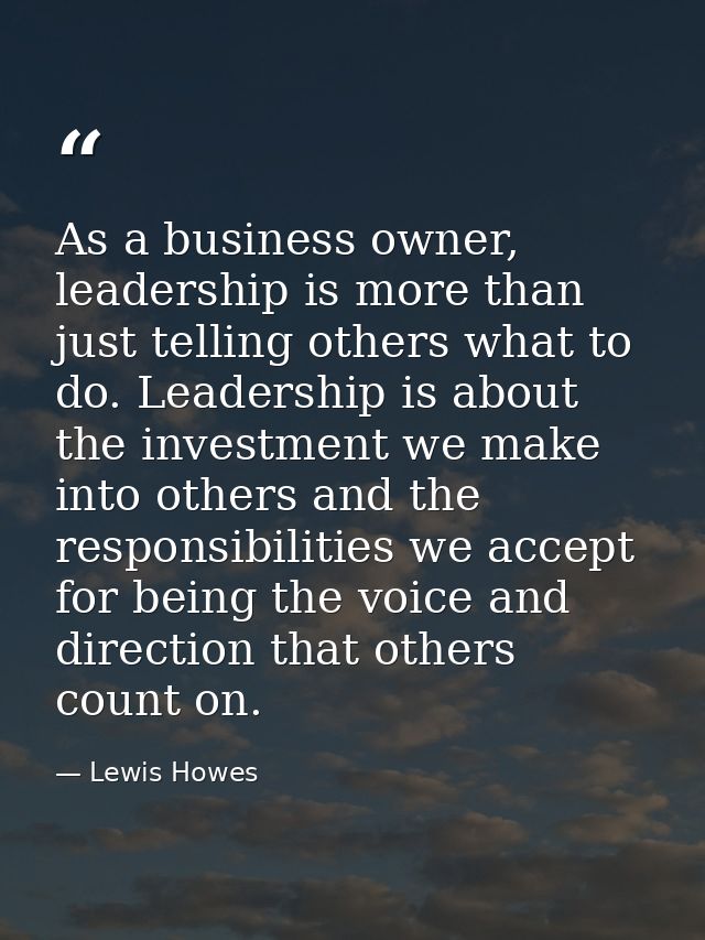 As a business owner, leadership is more than just telling others what to do. Leadership is about the investment we make  — Lewis Howes