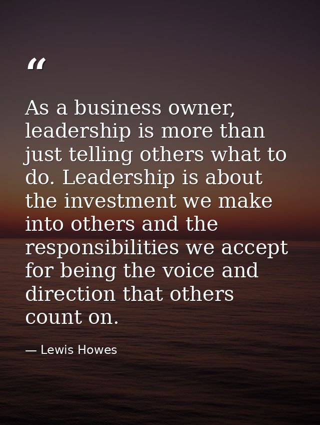 As a business owner, leadership is more than just telling others what to do. Leadership is about the investment we make  — Lewis Howes