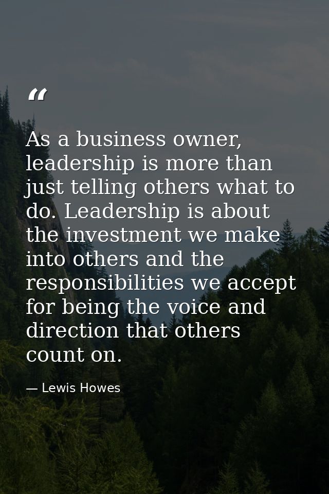 As a business owner, leadership is more than just telling others what to do. Leadership is about the investment we make  — Lewis Howes