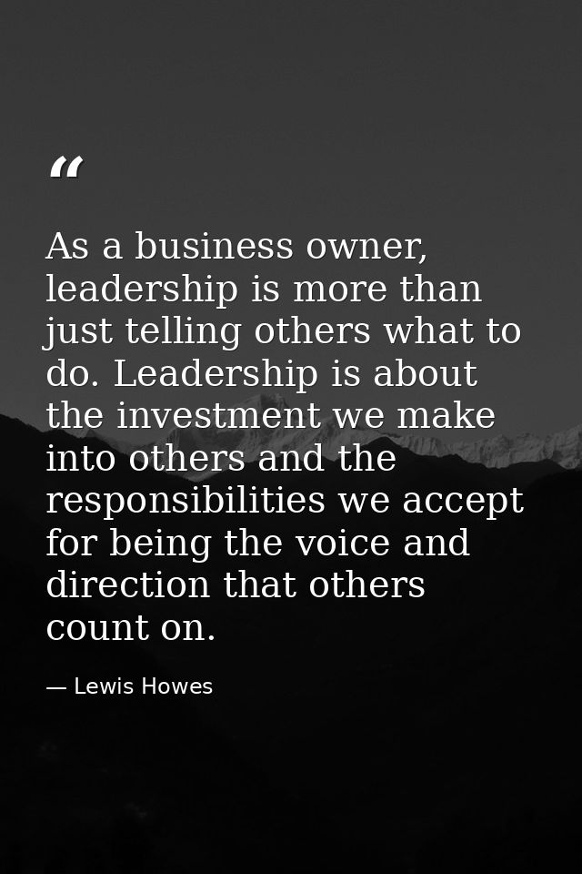As a business owner, leadership is more than just telling others what to do. Leadership is about the investment we make  — Lewis Howes