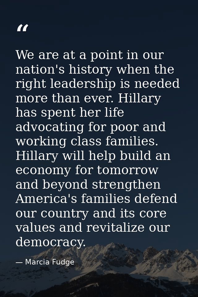 We are at a point in our nation's history when the right leadership is needed more than ever. Hillary has spent her life — Marcia Fudge